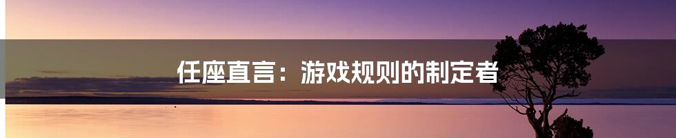 任座直言：游戏规则的制定者