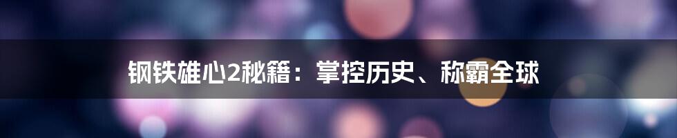 钢铁雄心2秘籍：掌控历史、称霸全球