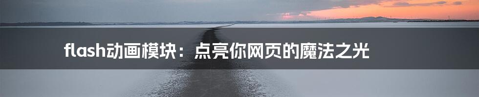 flash动画模块：点亮你网页的魔法之光