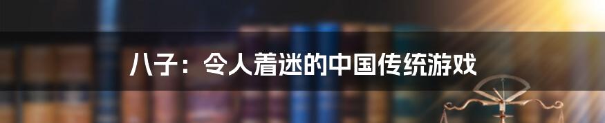 八子：令人着迷的中国传统游戏