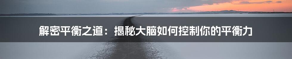 解密平衡之道：揭秘大脑如何控制你的平衡力