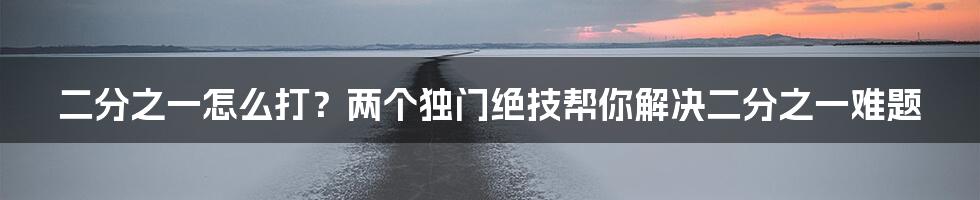 二分之一怎么打？两个独门绝技帮你解决二分之一难题