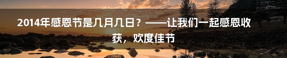 2014年感恩节是几月几日？——让我们一起感恩收获，欢度佳节