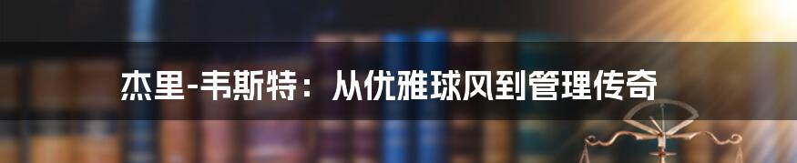 杰里-韦斯特：从优雅球风到管理传奇