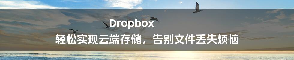 Dropbox 轻松实现云端存储，告别文件丢失烦恼