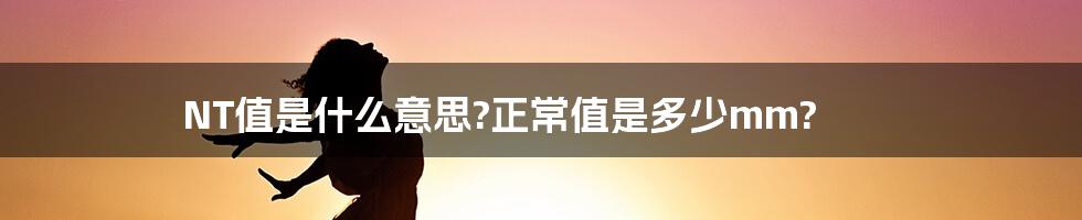 NT值是什么意思?正常值是多少mm?