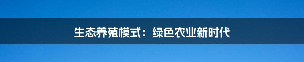 生态养殖模式：绿色农业新时代