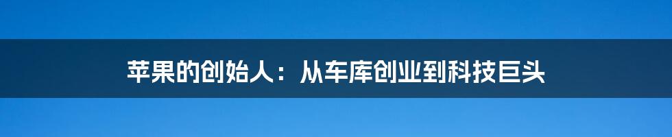 苹果的创始人：从车库创业到科技巨头