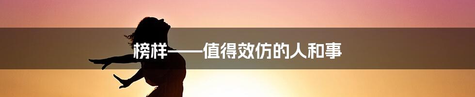 榜样——值得效仿的人和事