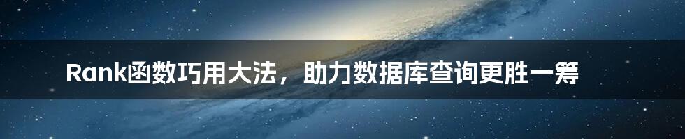 Rank函数巧用大法，助力数据库查询更胜一筹