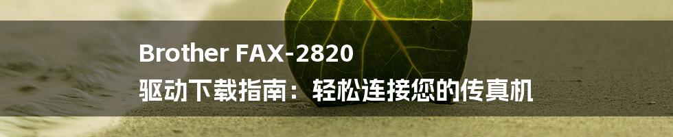 Brother FAX-2820 驱动下载指南：轻松连接您的传真机