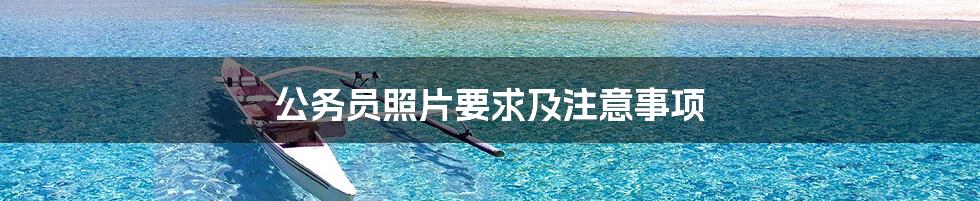 公务员照片要求及注意事项