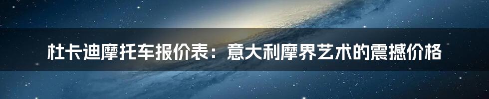 杜卡迪摩托车报价表：意大利摩界艺术的震撼价格