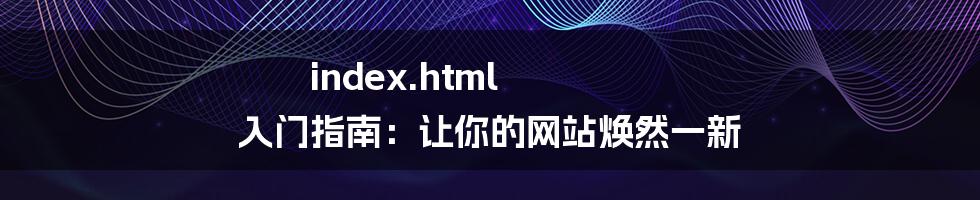 index.html 入门指南：让你的网站焕然一新