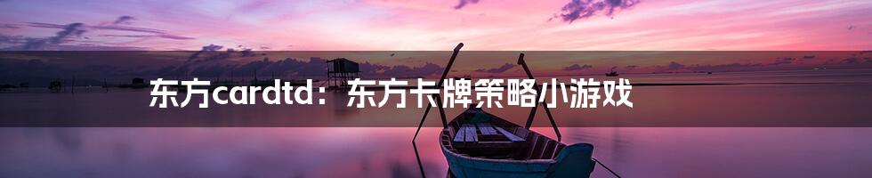 东方cardtd：东方卡牌策略小游戏