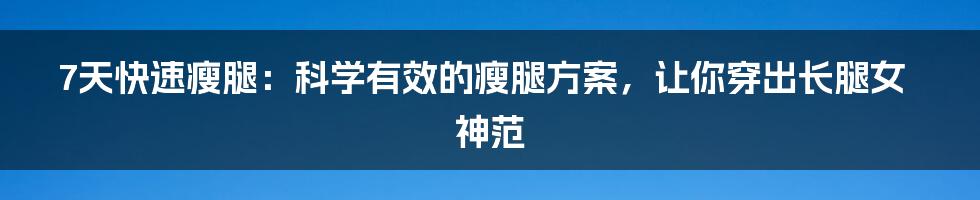 7天快速瘦腿：科学有效的瘦腿方案，让你穿出长腿女神范