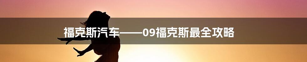 福克斯汽车——09福克斯最全攻略