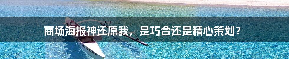 商场海报神还原我，是巧合还是精心策划？