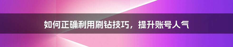 如何正确利用刷钻技巧，提升账号人气