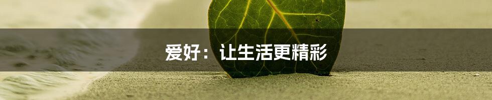 爱好：让生活更精彩