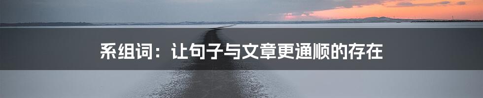 系组词：让句子与文章更通顺的存在