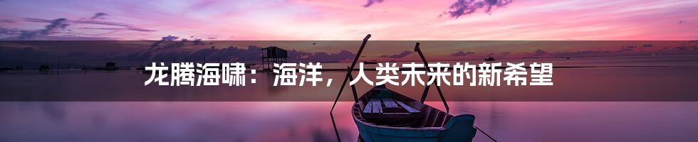 龙腾海啸：海洋，人类未来的新希望