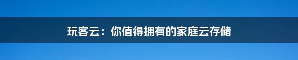 玩客云：你值得拥有的家庭云存储