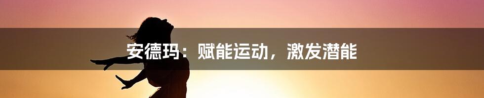 安德玛：赋能运动，激发潜能