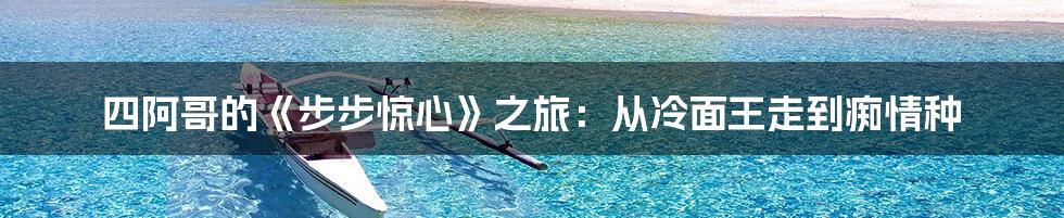 四阿哥的《步步惊心》之旅：从冷面王走到痴情种