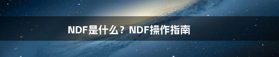 NDF是什么？NDF操作指南