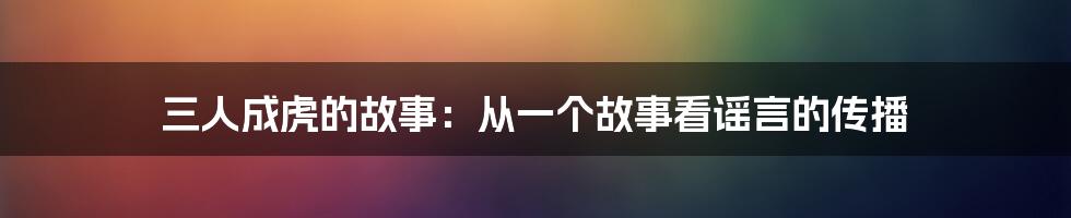 三人成虎的故事：从一个故事看谣言的传播