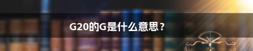 G20的G是什么意思？