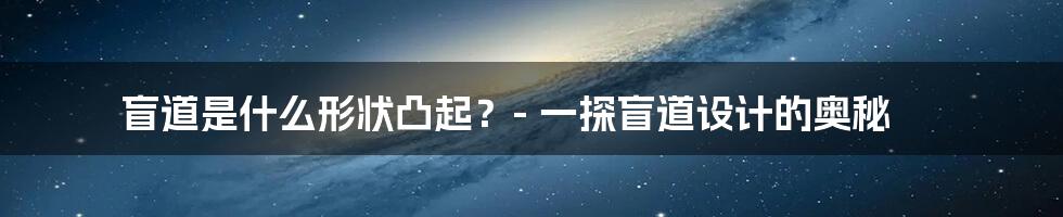 盲道是什么形状凸起？- 一探盲道设计的奥秘