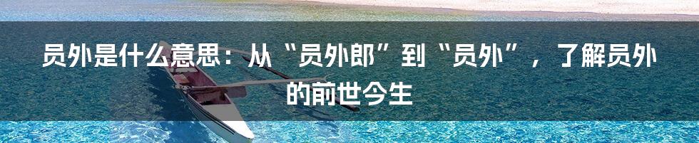 员外是什么意思：从“员外郎”到“员外”，了解员外的前世今生