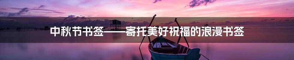 中秋节书签——寄托美好祝福的浪漫书签