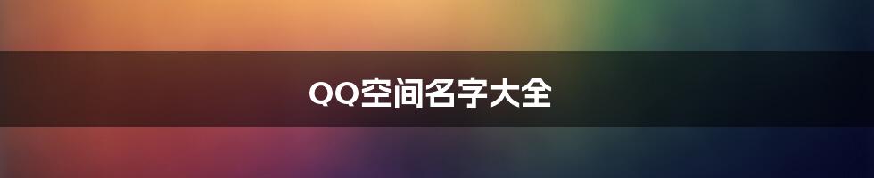 QQ空间名字大全