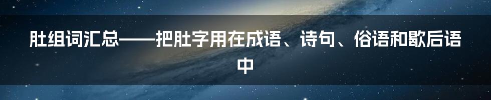 肚组词汇总——把肚字用在成语、诗句、俗语和歇后语中