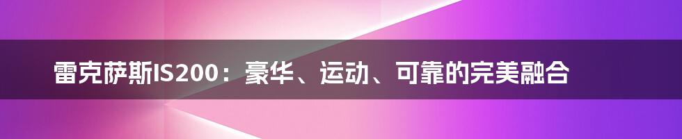 雷克萨斯IS200：豪华、运动、可靠的完美融合