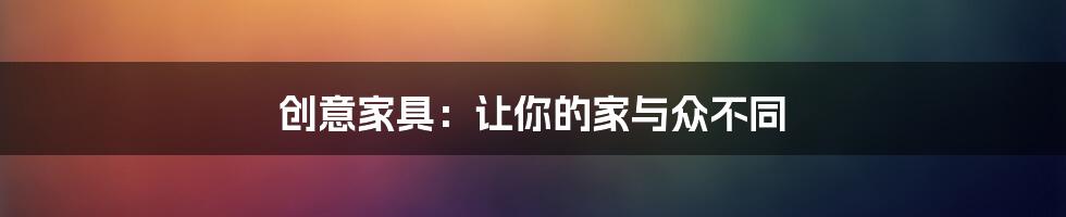 创意家具：让你的家与众不同