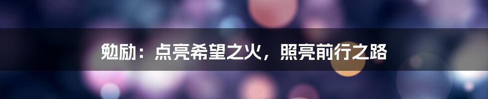 勉励：点亮希望之火，照亮前行之路