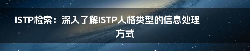 ISTP检索：深入了解ISTP人格类型的信息处理方式