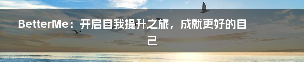 BetterMe：开启自我提升之旅，成就更好的自己