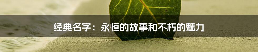 经典名字：永恒的故事和不朽的魅力