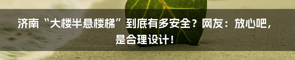 济南“大楼半悬楼梯”到底有多安全？网友：放心吧，是合理设计！