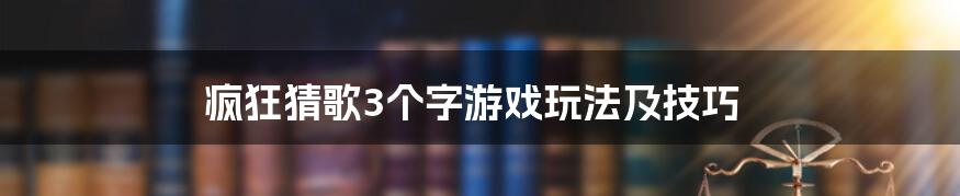 疯狂猜歌3个字游戏玩法及技巧