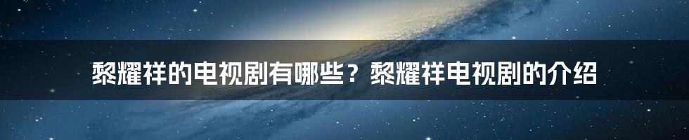 黎耀祥的电视剧有哪些？黎耀祥电视剧的介绍