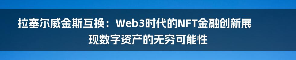 拉塞尔威金斯互换：Web3时代的NFT金融创新展现数字资产的无穷可能性