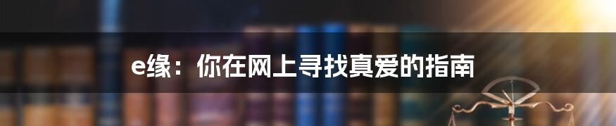 e缘：你在网上寻找真爱的指南