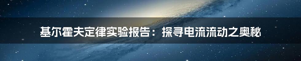 基尔霍夫定律实验报告：探寻电流流动之奥秘