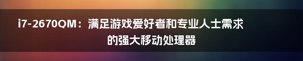 i7-2670QM：满足游戏爱好者和专业人士需求的强大移动处理器